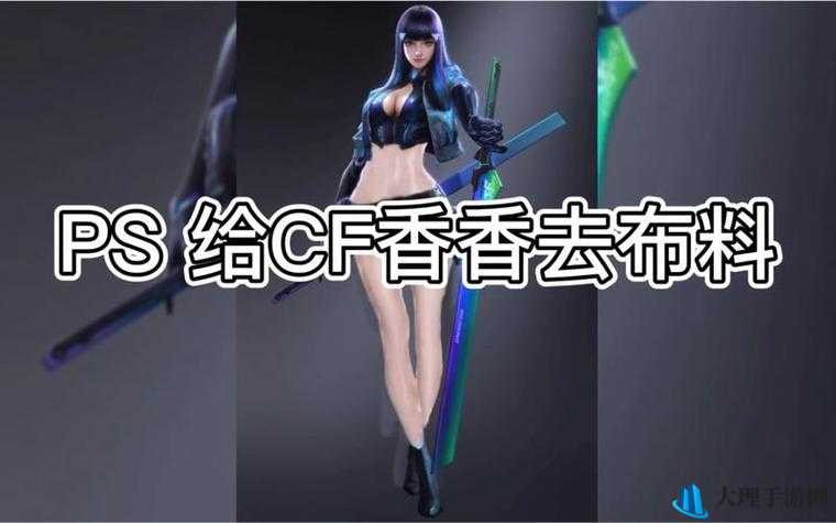 cf 手游香香做大钢筋：展现独特魅力与刺激战斗之旅